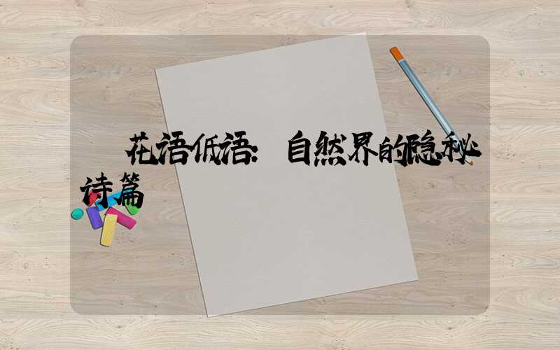  花语低语：自然界的隐秘诗篇